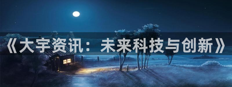 高德娱乐网页登录入口下载：《大宇资讯：未来科技与创新》